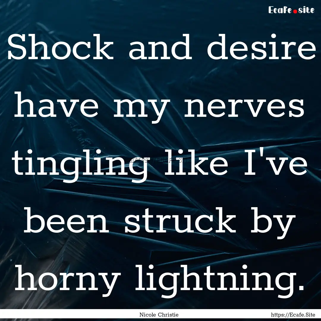 Shock and desire have my nerves tingling.... : Quote by Nicole Christie