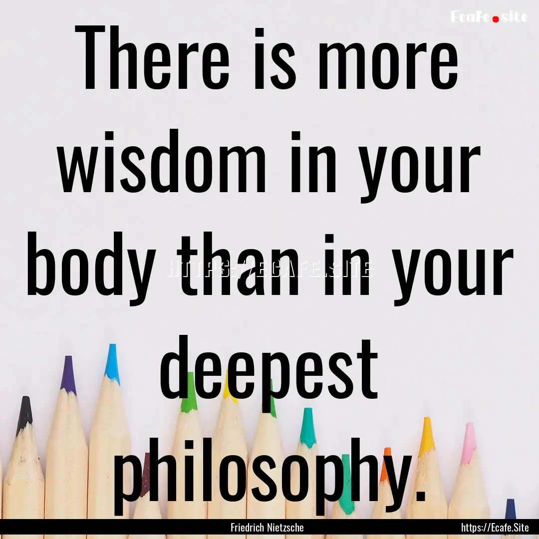 There is more wisdom in your body than in.... : Quote by Friedrich Nietzsche