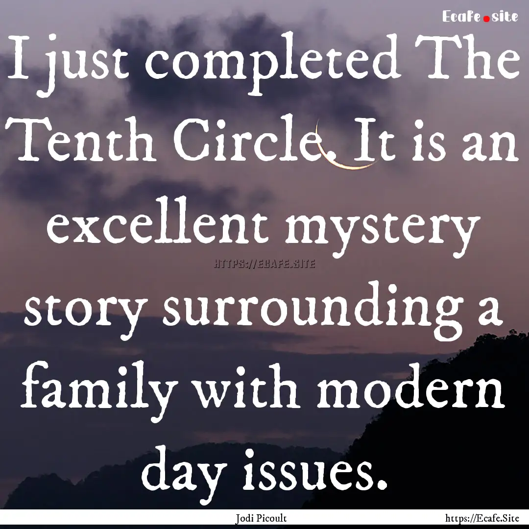 I just completed The Tenth Circle. It is.... : Quote by Jodi Picoult