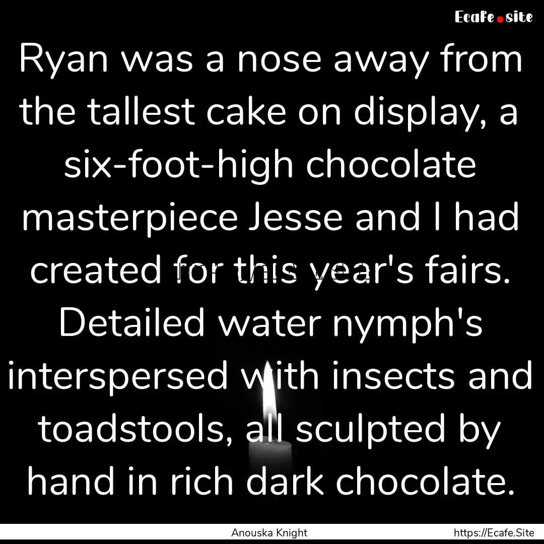 Ryan was a nose away from the tallest cake.... : Quote by Anouska Knight