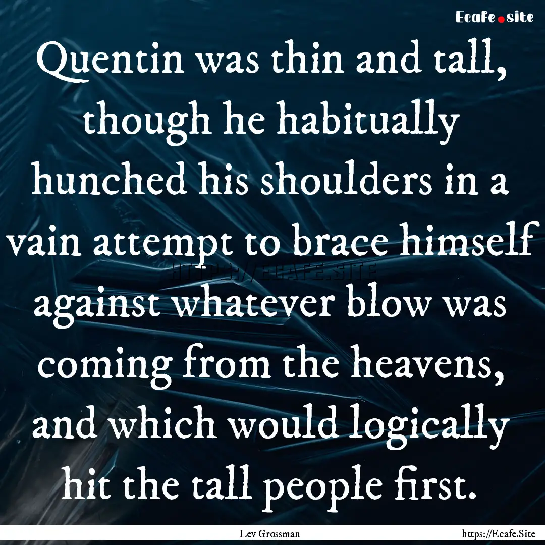 Quentin was thin and tall, though he habitually.... : Quote by Lev Grossman