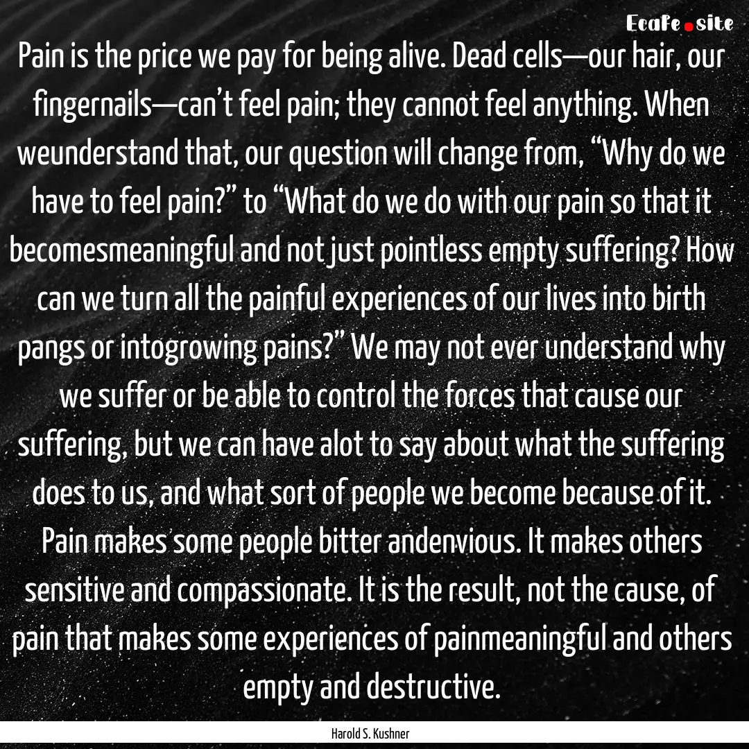 Pain is the price we pay for being alive..... : Quote by Harold S. Kushner