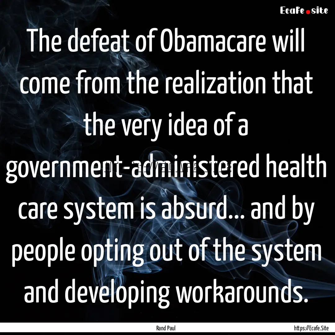 The defeat of Obamacare will come from the.... : Quote by Rand Paul