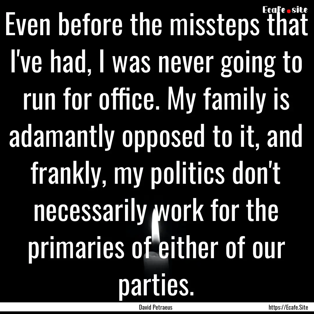 Even before the missteps that I've had, I.... : Quote by David Petraeus