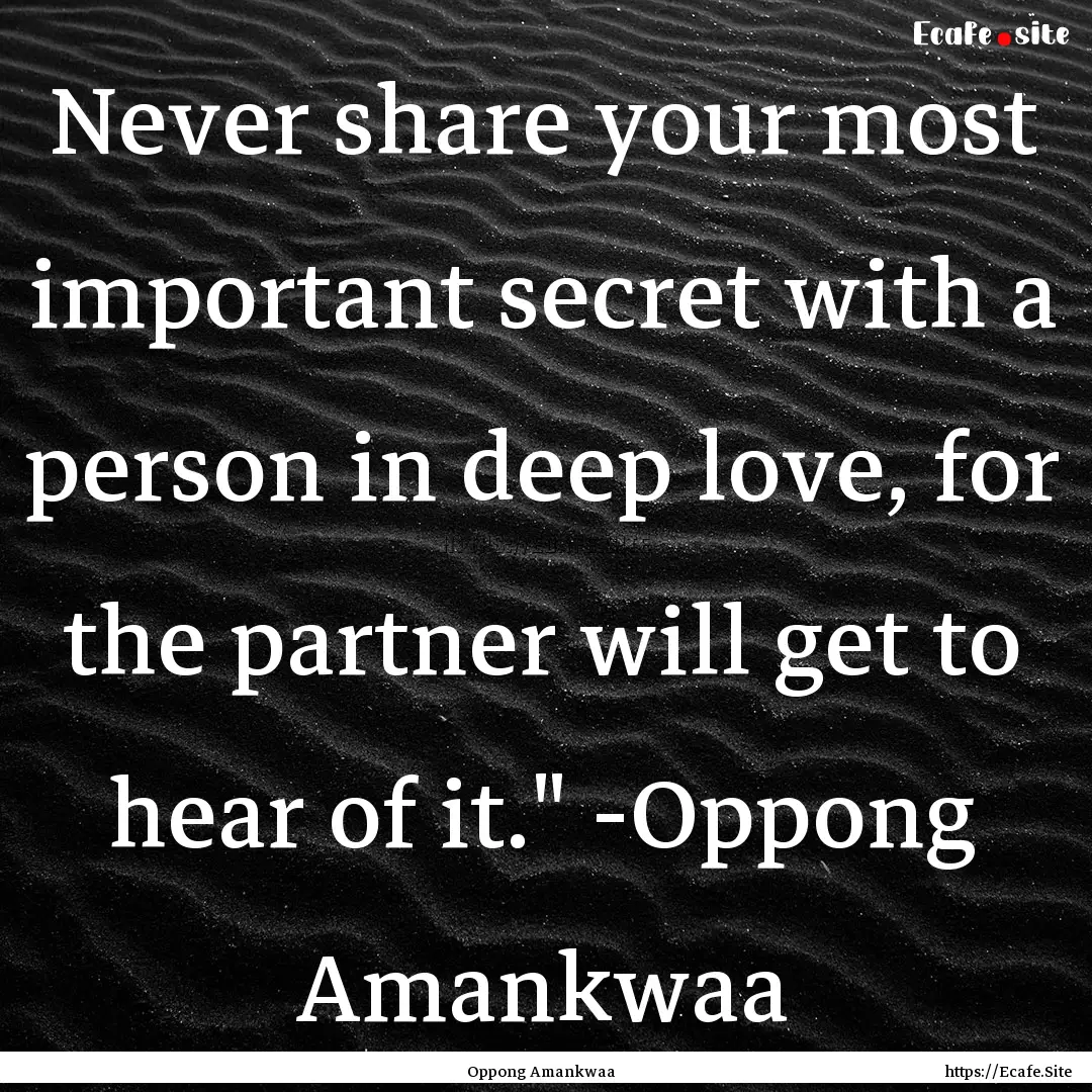 Never share your most important secret with.... : Quote by Oppong Amankwaa