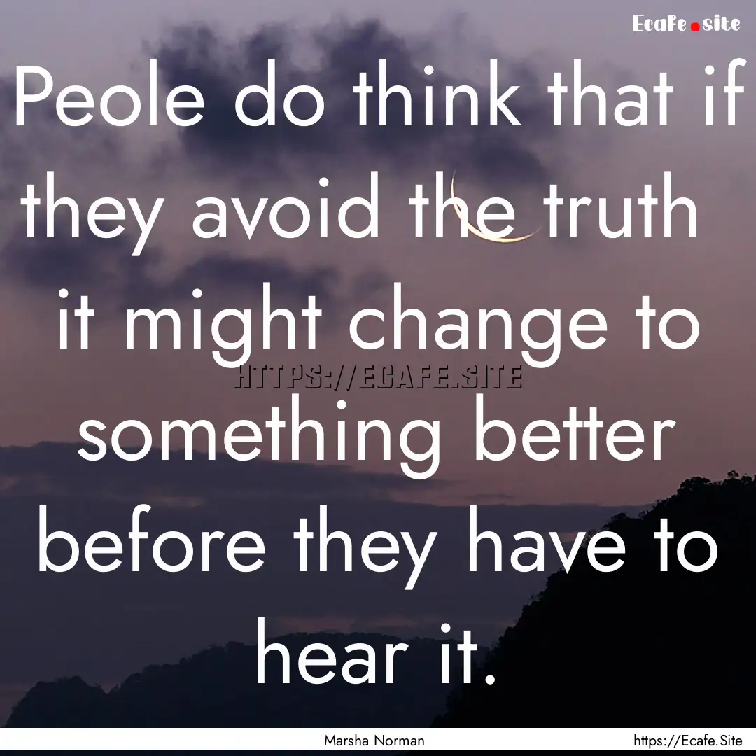 Peole do think that if they avoid the truth.... : Quote by Marsha Norman