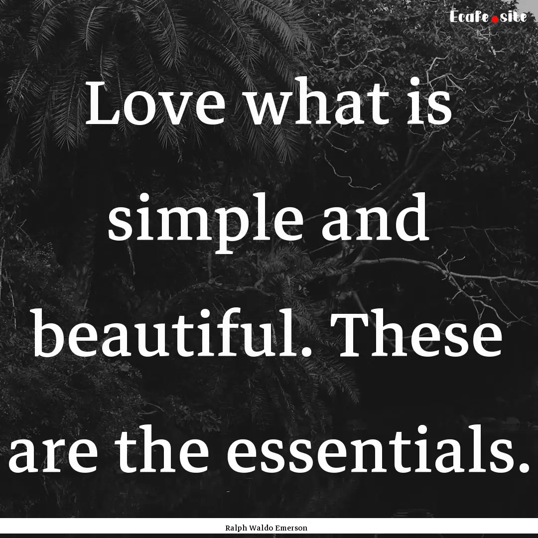 Love what is simple and beautiful. These.... : Quote by Ralph Waldo Emerson