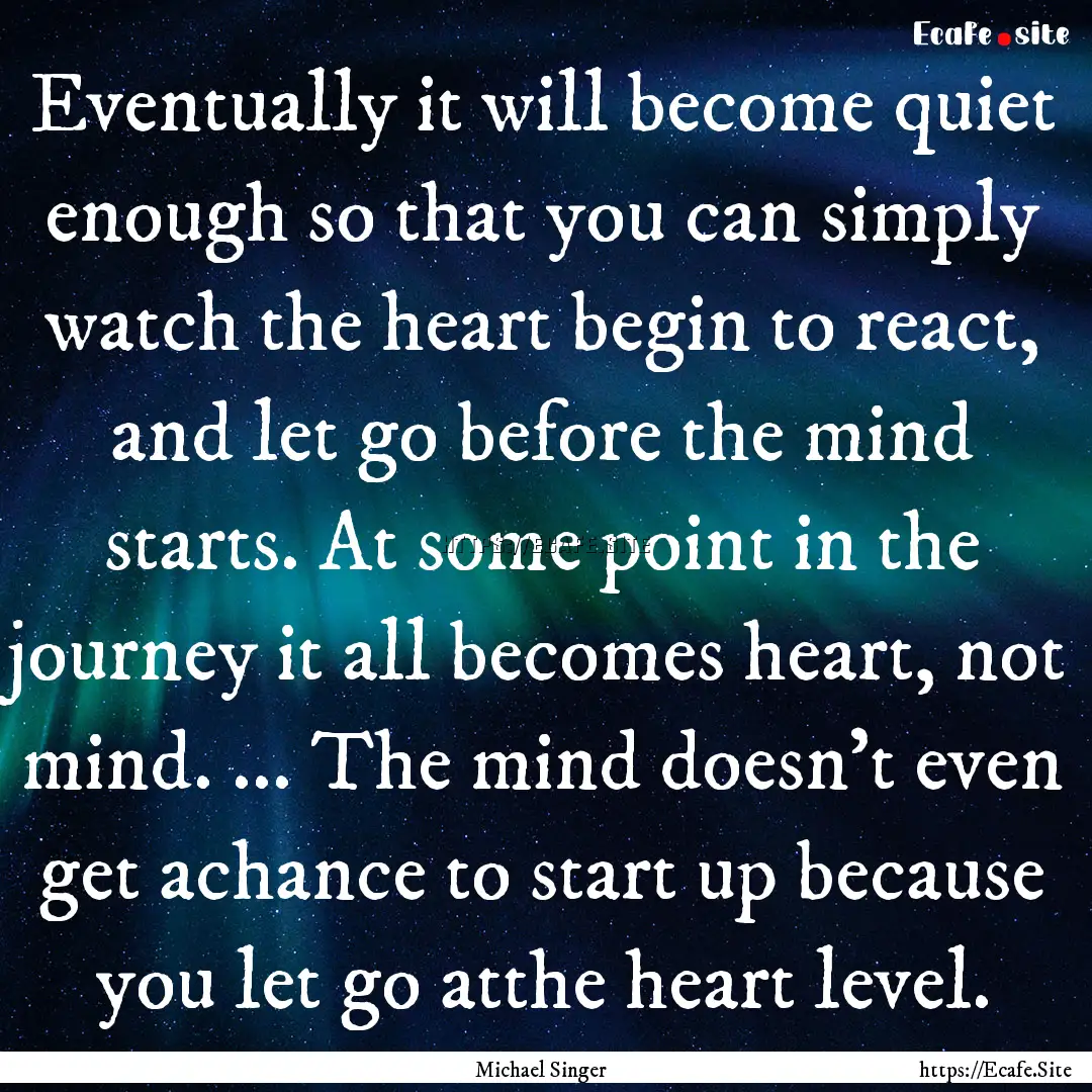 Eventually it will become quiet enough so.... : Quote by Michael Singer