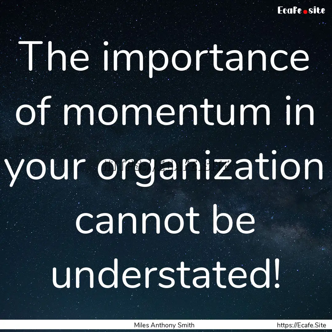 The importance of momentum in your organization.... : Quote by Miles Anthony Smith