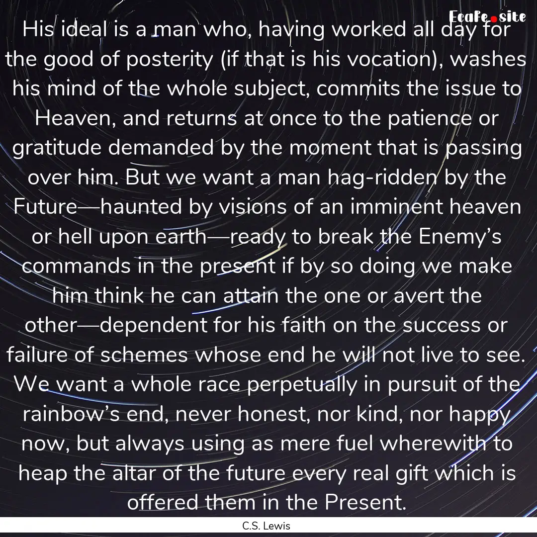 His ideal is a man who, having worked all.... : Quote by C.S. Lewis