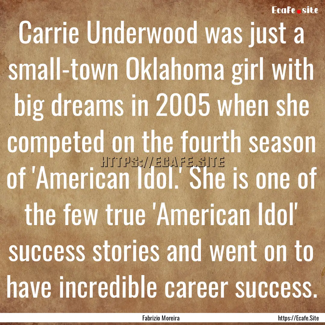 Carrie Underwood was just a small-town Oklahoma.... : Quote by Fabrizio Moreira