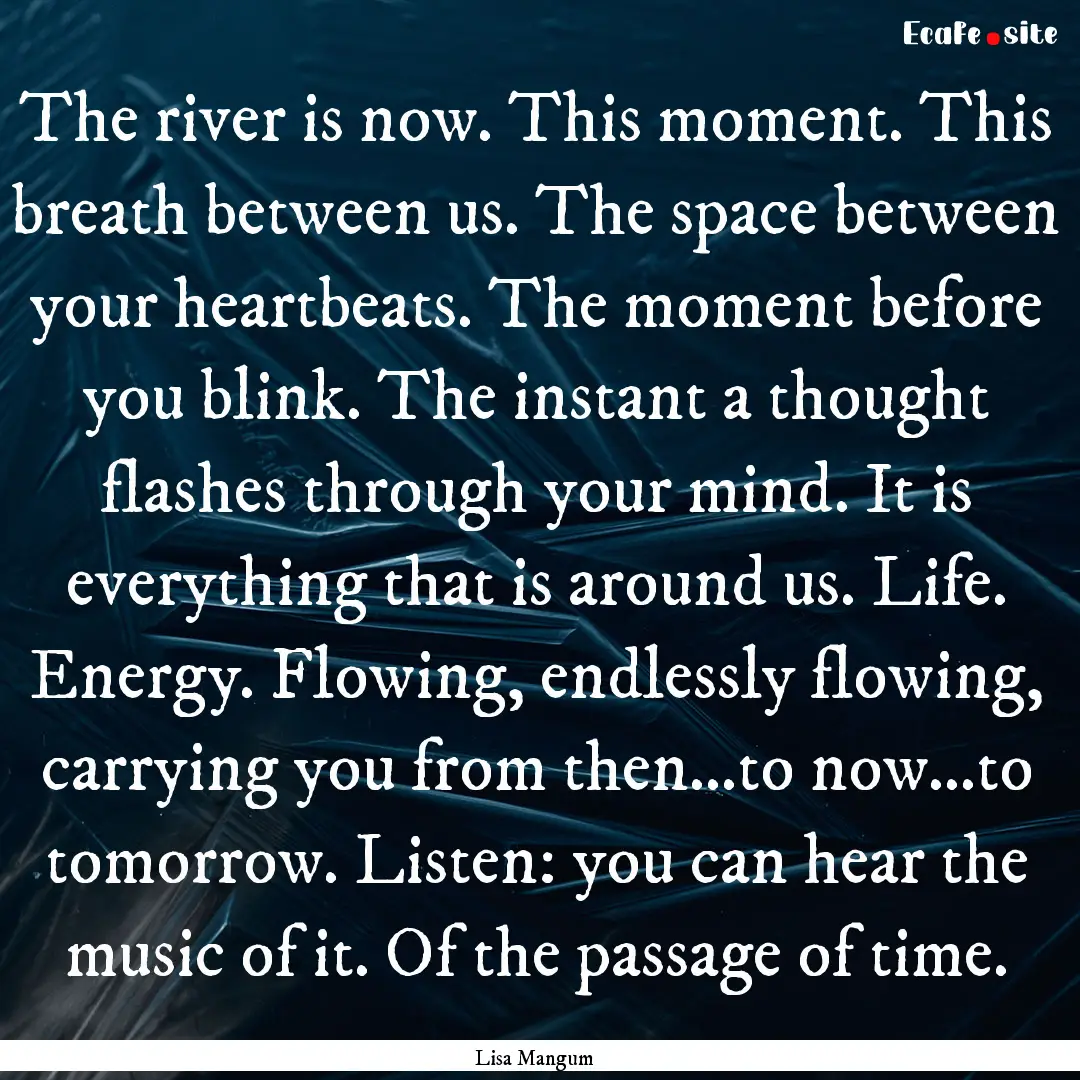 The river is now. This moment. This breath.... : Quote by Lisa Mangum