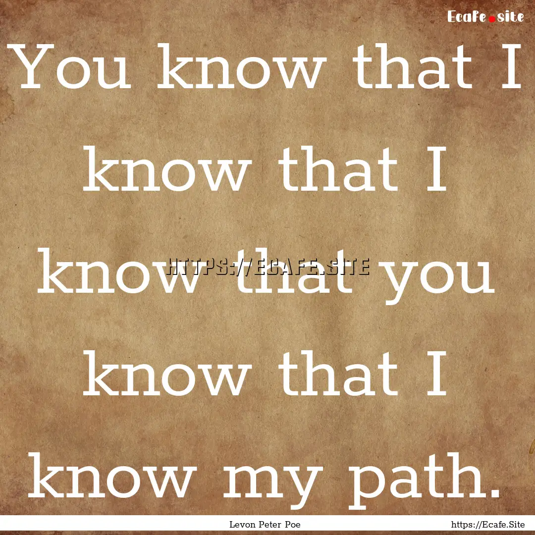 You know that I know that I know that you.... : Quote by Levon Peter Poe