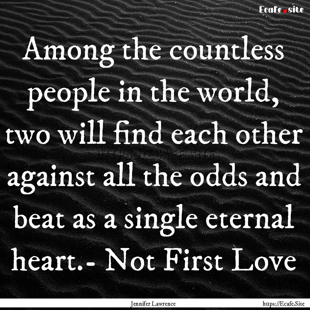 Among the countless people in the world,.... : Quote by Jennifer Lawrence