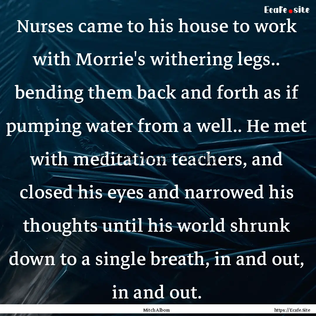 Nurses came to his house to work with Morrie's.... : Quote by Mitch Albom