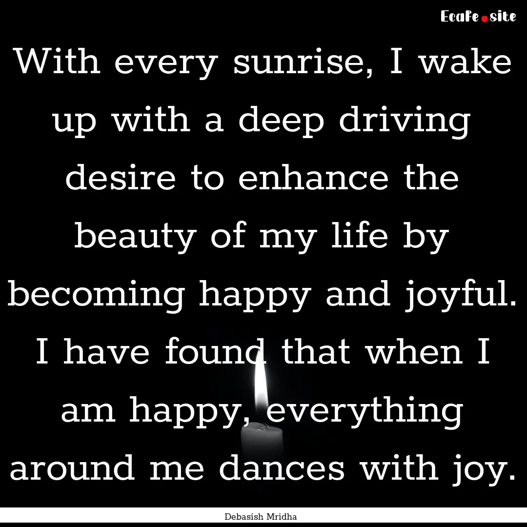 With every sunrise, I wake up with a deep.... : Quote by Debasish Mridha