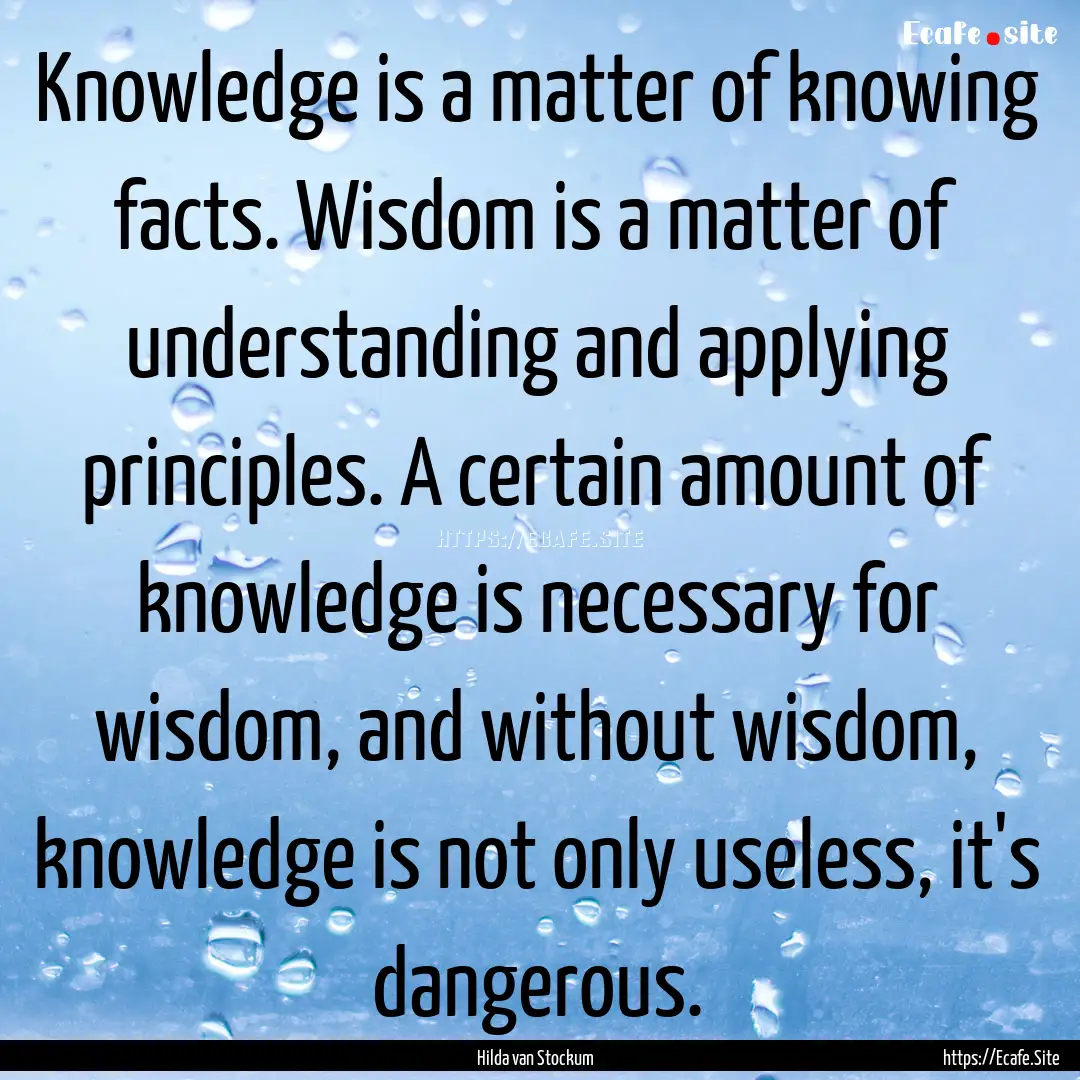 Knowledge is a matter of knowing facts. Wisdom.... : Quote by Hilda van Stockum