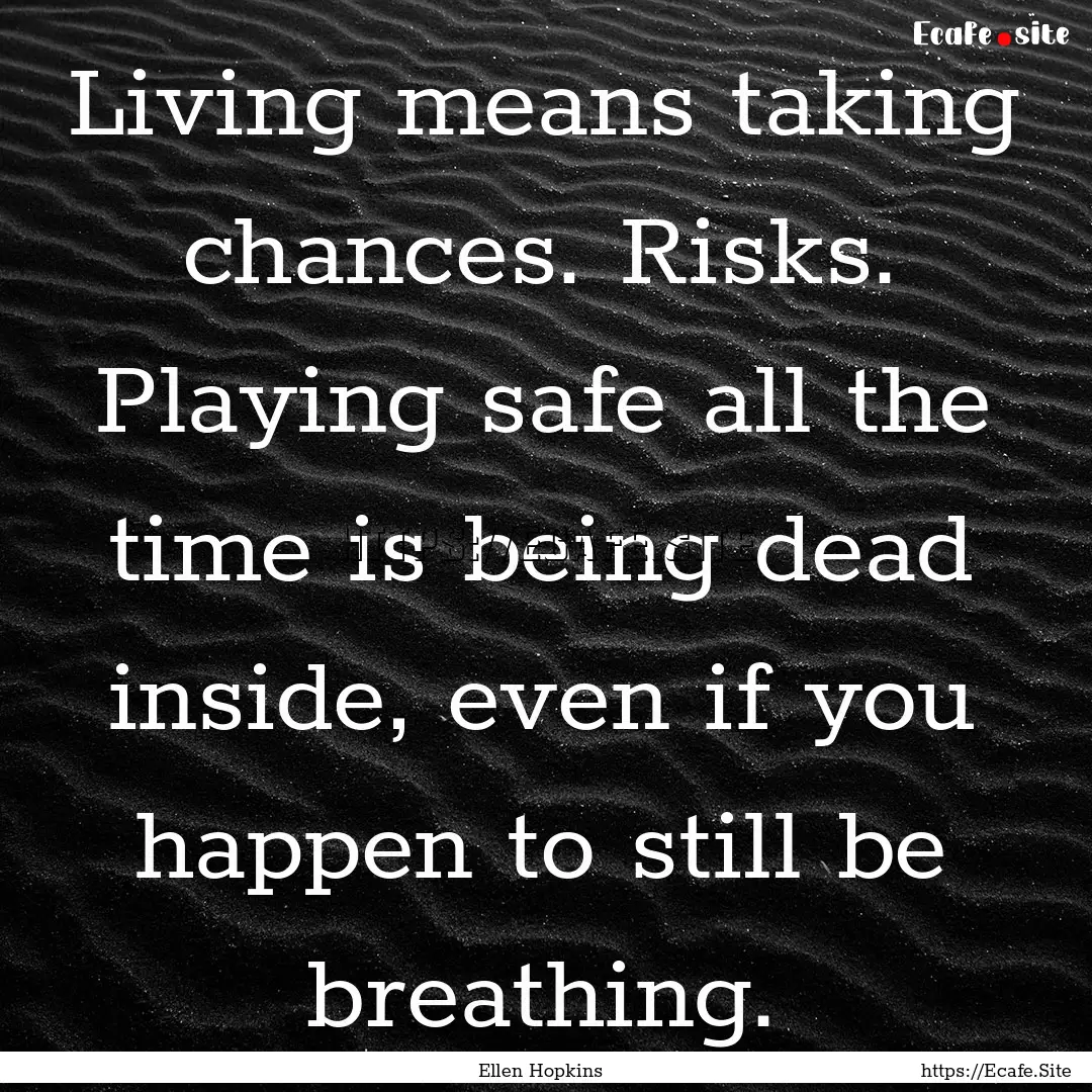 Living means taking chances. Risks. Playing.... : Quote by Ellen Hopkins