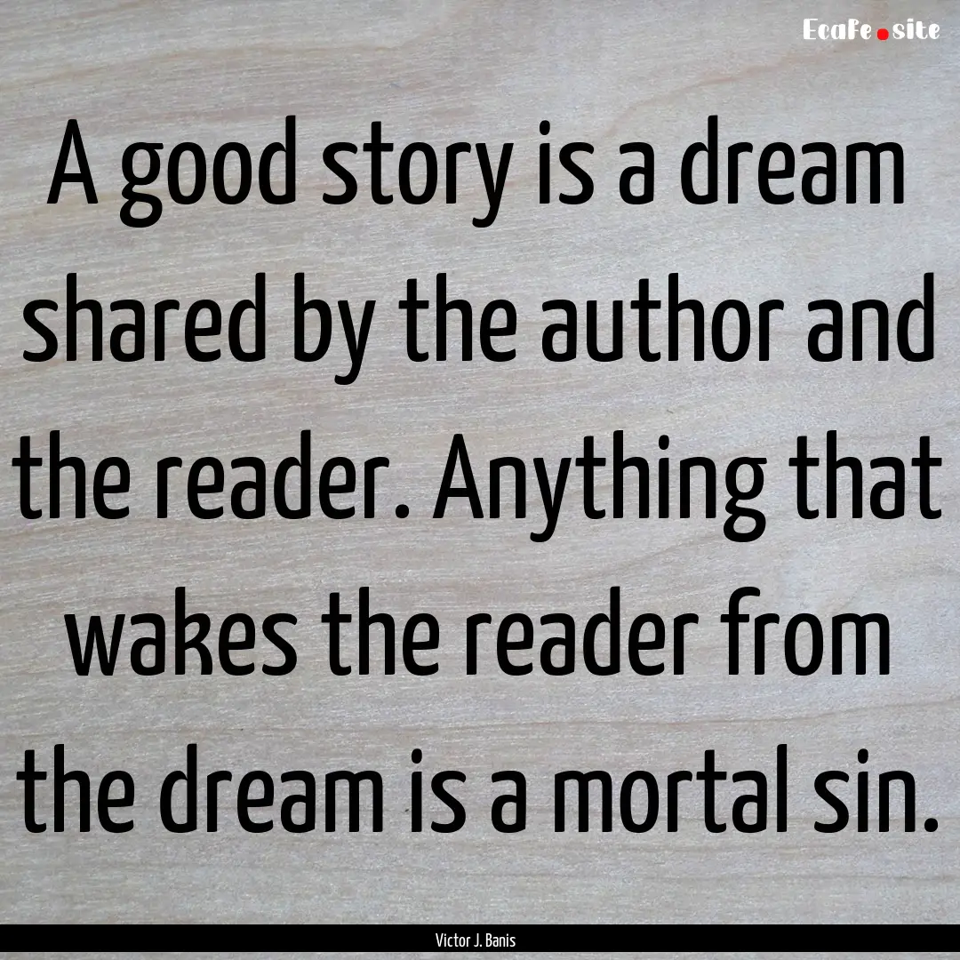 A good story is a dream shared by the author.... : Quote by Victor J. Banis