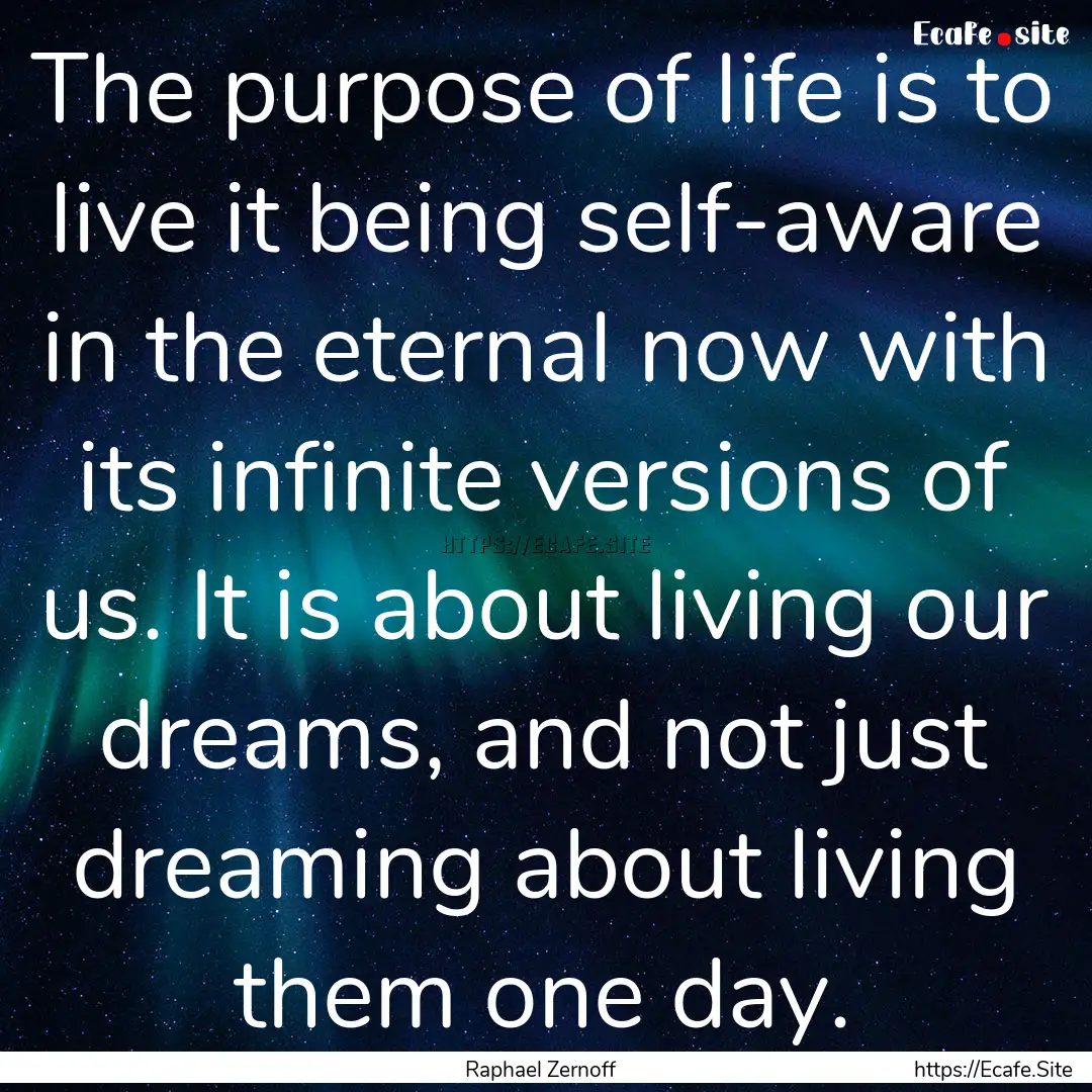 The purpose of life is to live it being self-aware.... : Quote by Raphael Zernoff