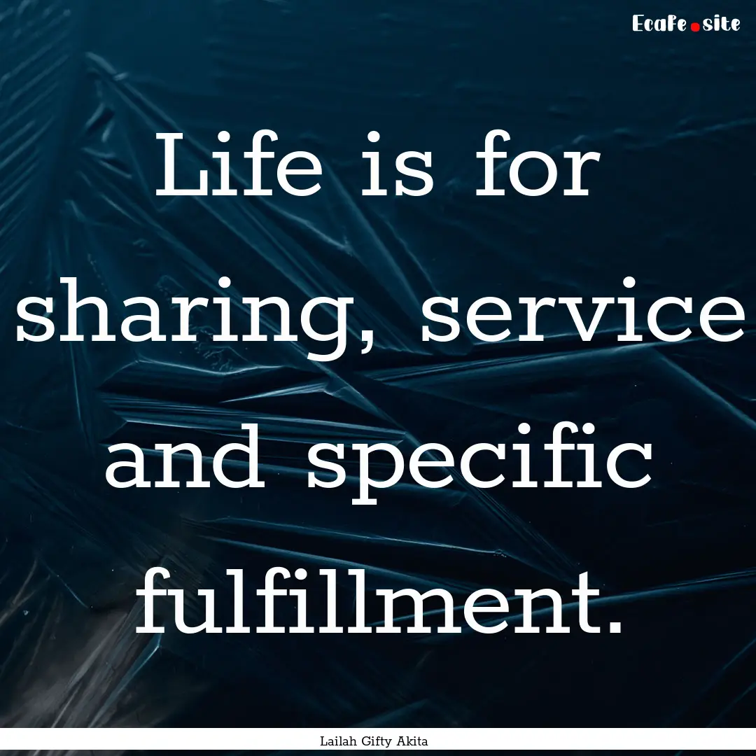 Life is for sharing, service and specific.... : Quote by Lailah Gifty Akita