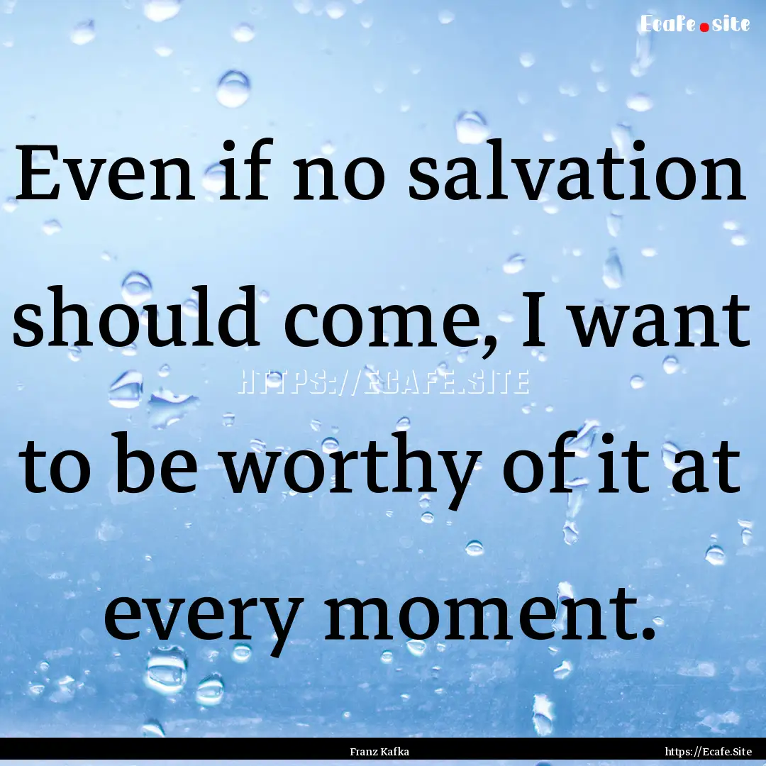 Even if no salvation should come, I want.... : Quote by Franz Kafka