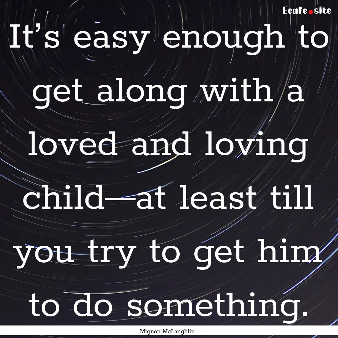 It’s easy enough to get along with a loved.... : Quote by Mignon McLaughlin