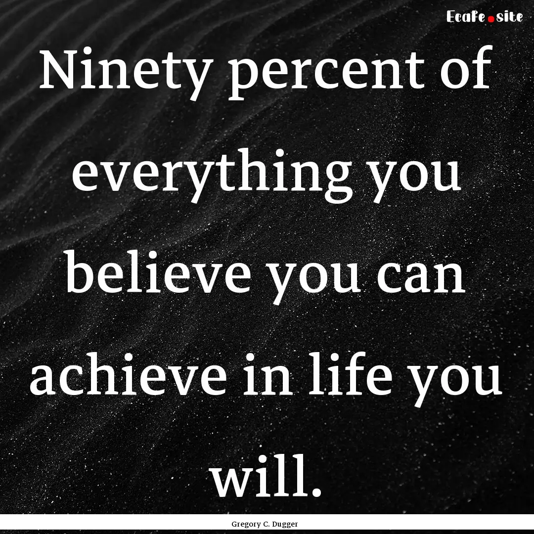 Ninety percent of everything you believe.... : Quote by Gregory C. Dugger