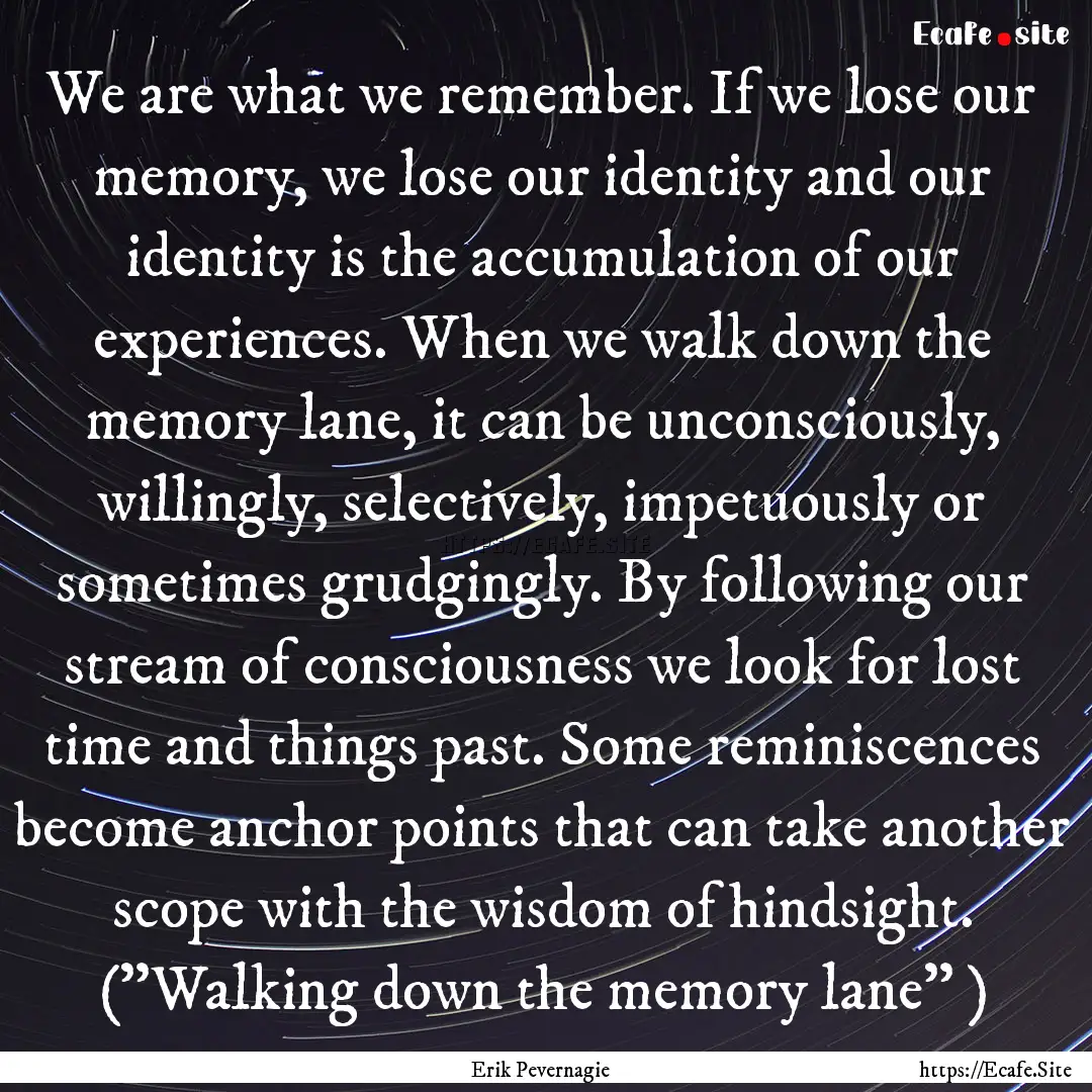 We are what we remember. If we lose our memory,.... : Quote by Erik Pevernagie