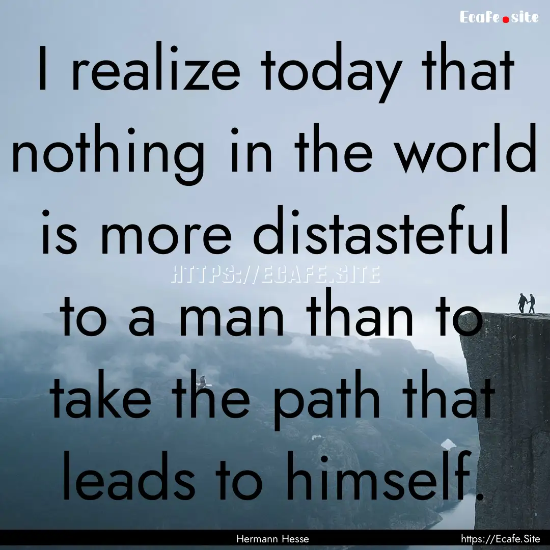 I realize today that nothing in the world.... : Quote by Hermann Hesse