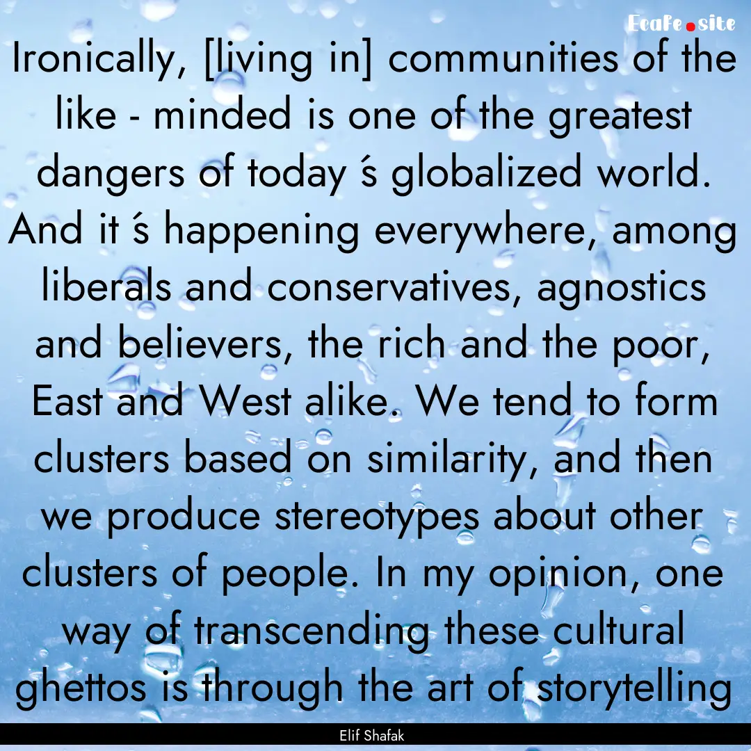 Ironically, [living in] communities of the.... : Quote by Elif Shafak