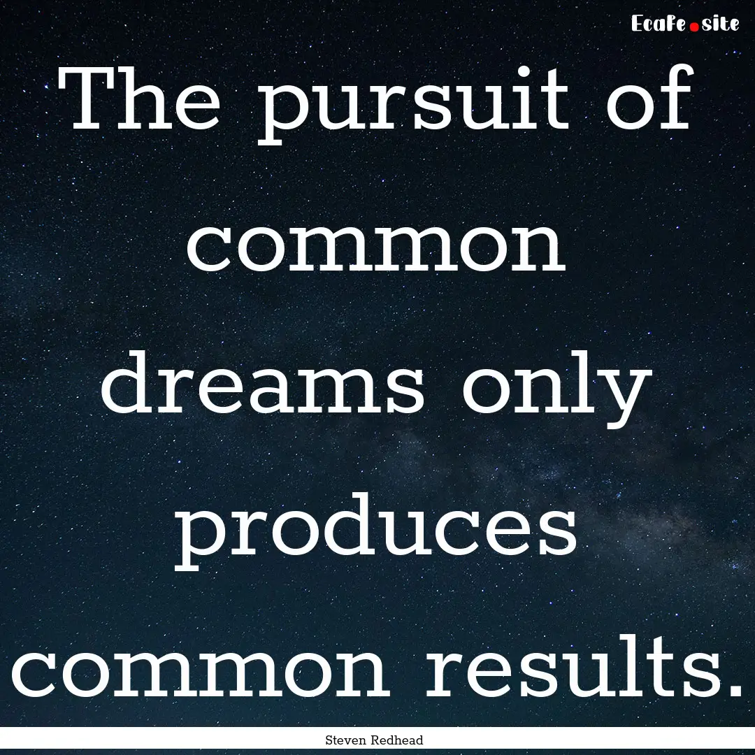 The pursuit of common dreams only produces.... : Quote by Steven Redhead