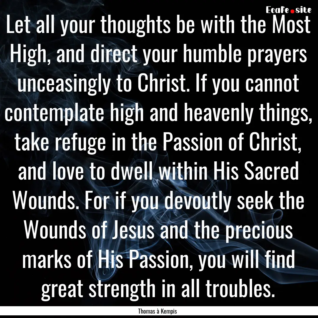 Let all your thoughts be with the Most High,.... : Quote by Thomas à Kempis