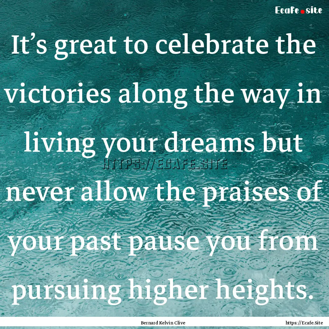 It’s great to celebrate the victories along.... : Quote by Bernard Kelvin Clive