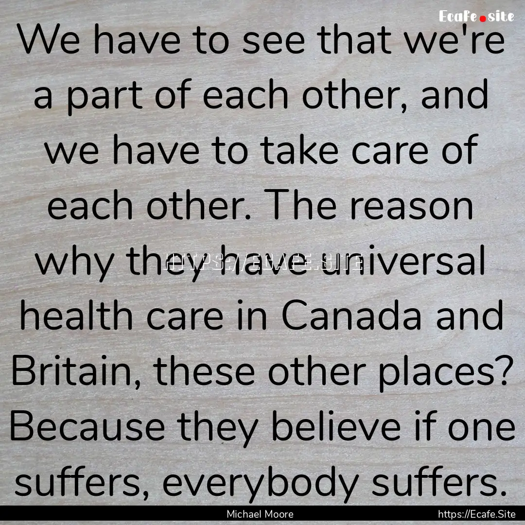 We have to see that we're a part of each.... : Quote by Michael Moore