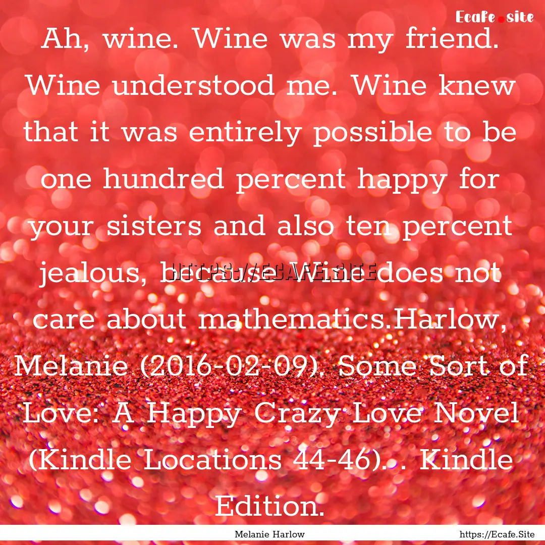 Ah, wine. Wine was my friend. Wine understood.... : Quote by Melanie Harlow