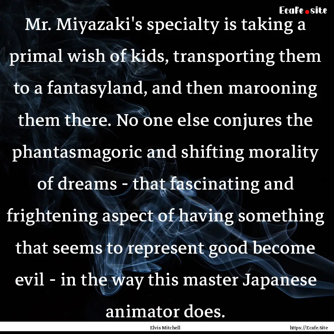 Mr. Miyazaki's specialty is taking a primal.... : Quote by Elvis Mitchell