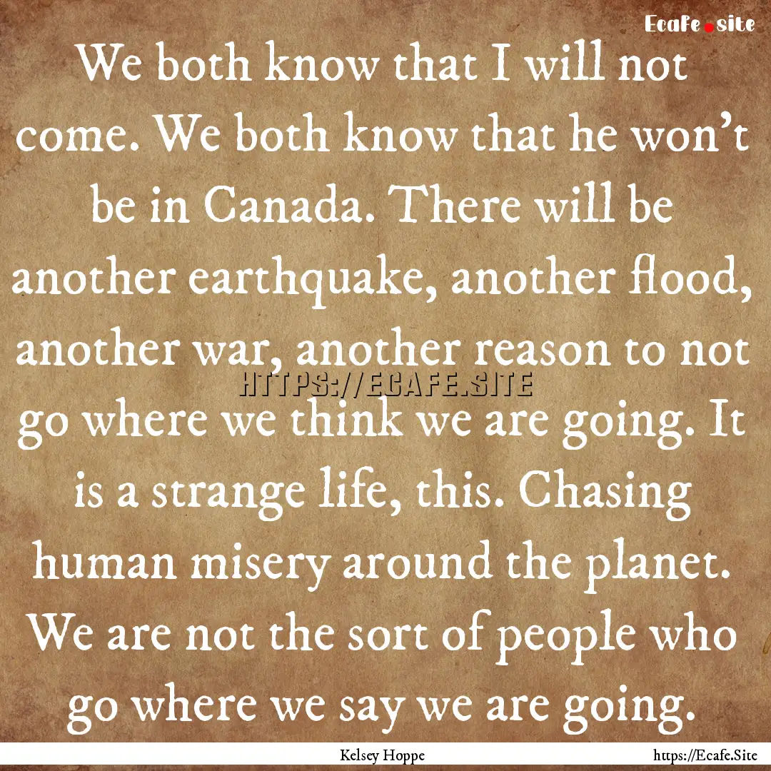 We both know that I will not come. We both.... : Quote by Kelsey Hoppe