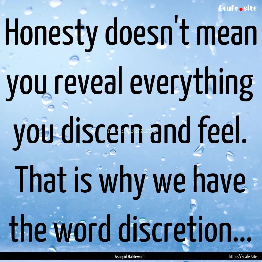 Honesty doesn't mean you reveal everything.... : Quote by Assegid Habtewold