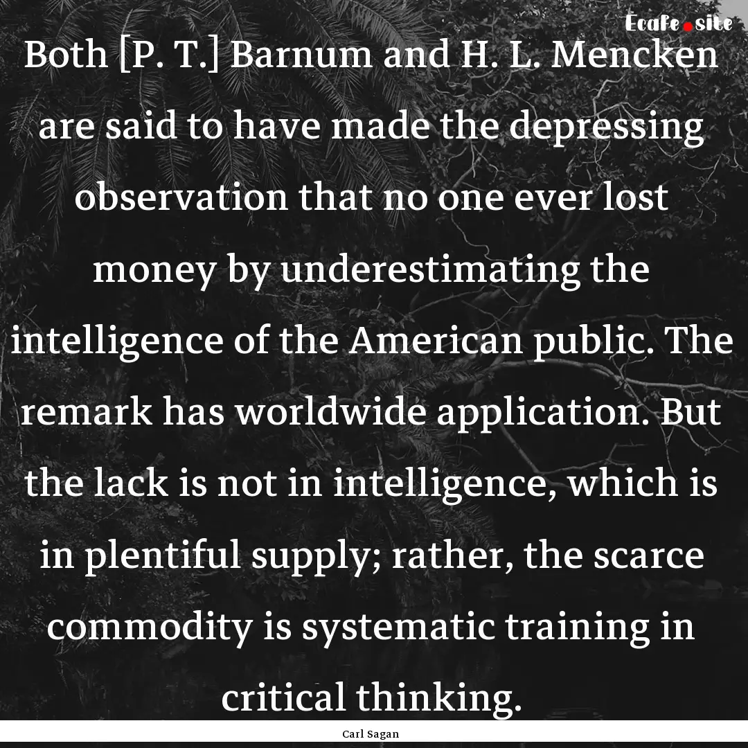 Both [P. T.] Barnum and H. L. Mencken are.... : Quote by Carl Sagan