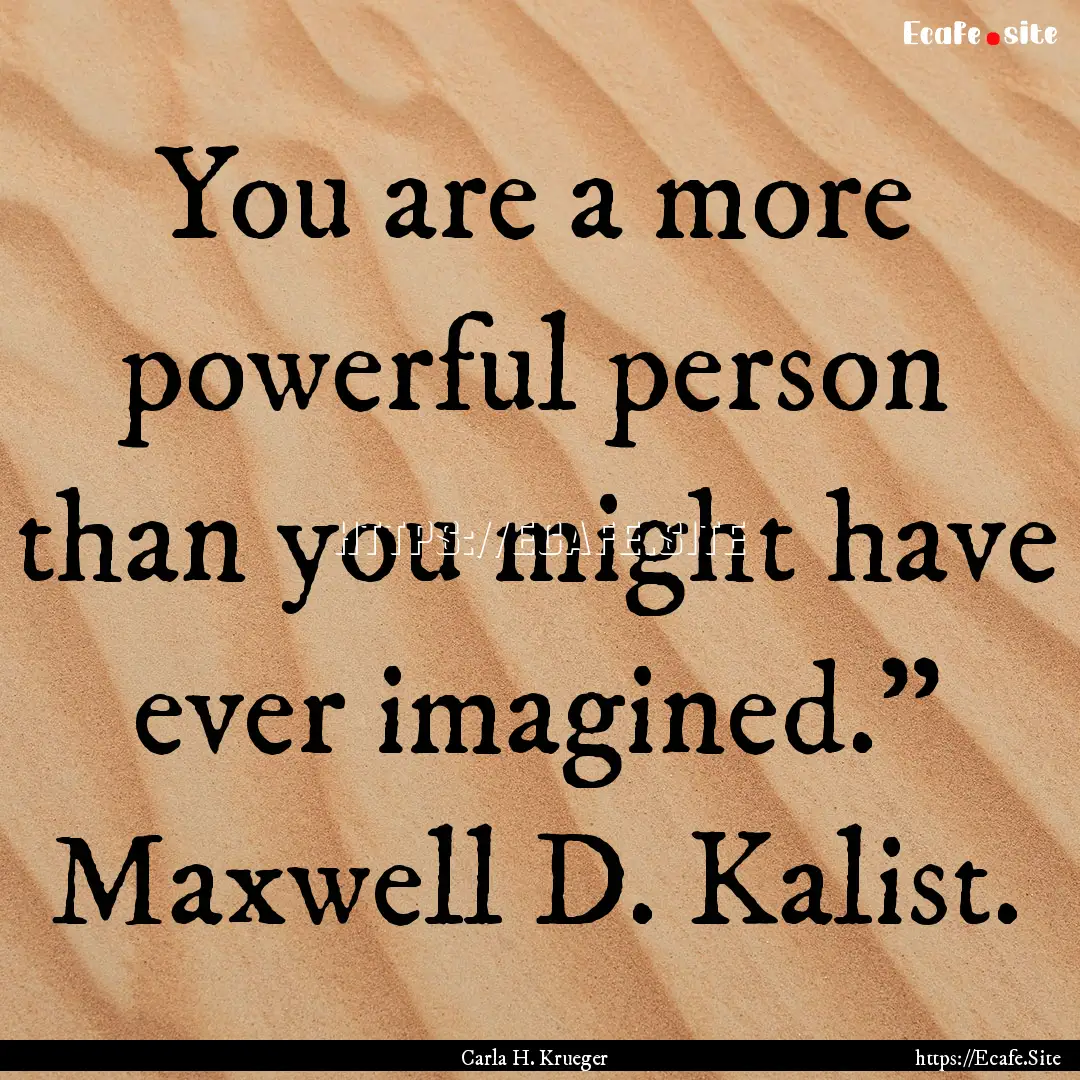 You are a more powerful person than you might.... : Quote by Carla H. Krueger