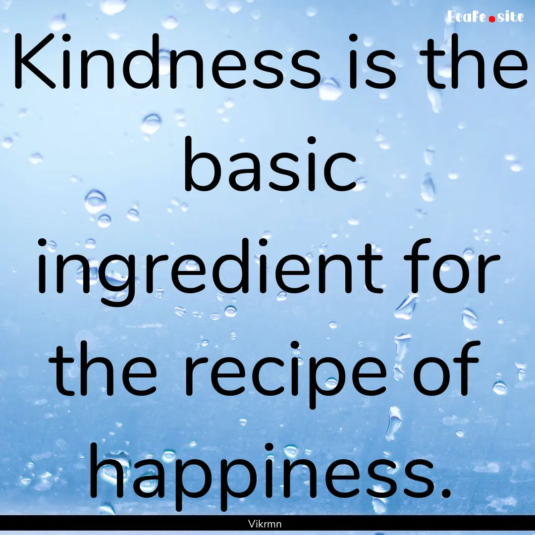 Kindness is the basic ingredient for the.... : Quote by Vikrmn