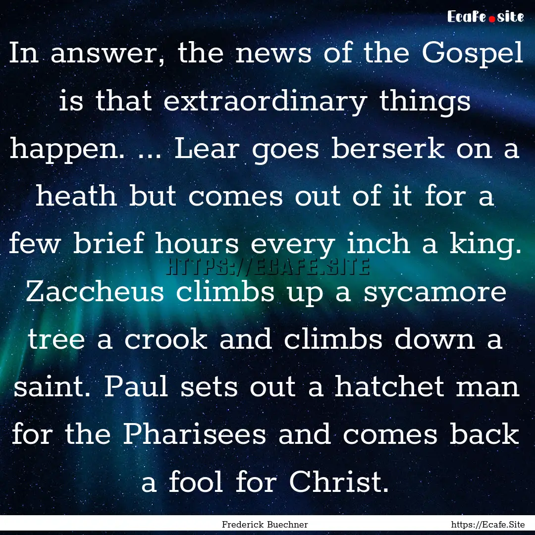 In answer, the news of the Gospel is that.... : Quote by Frederick Buechner