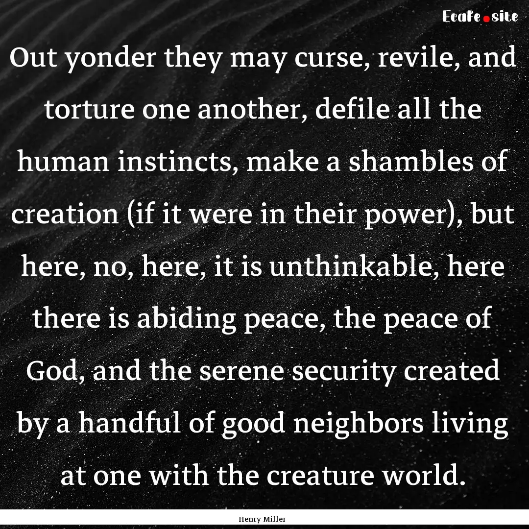 Out yonder they may curse, revile, and torture.... : Quote by Henry Miller