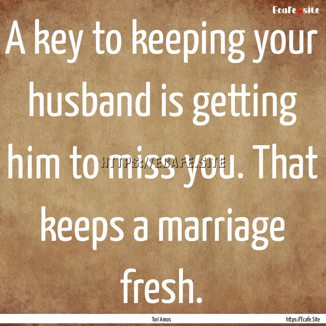 A key to keeping your husband is getting.... : Quote by Tori Amos