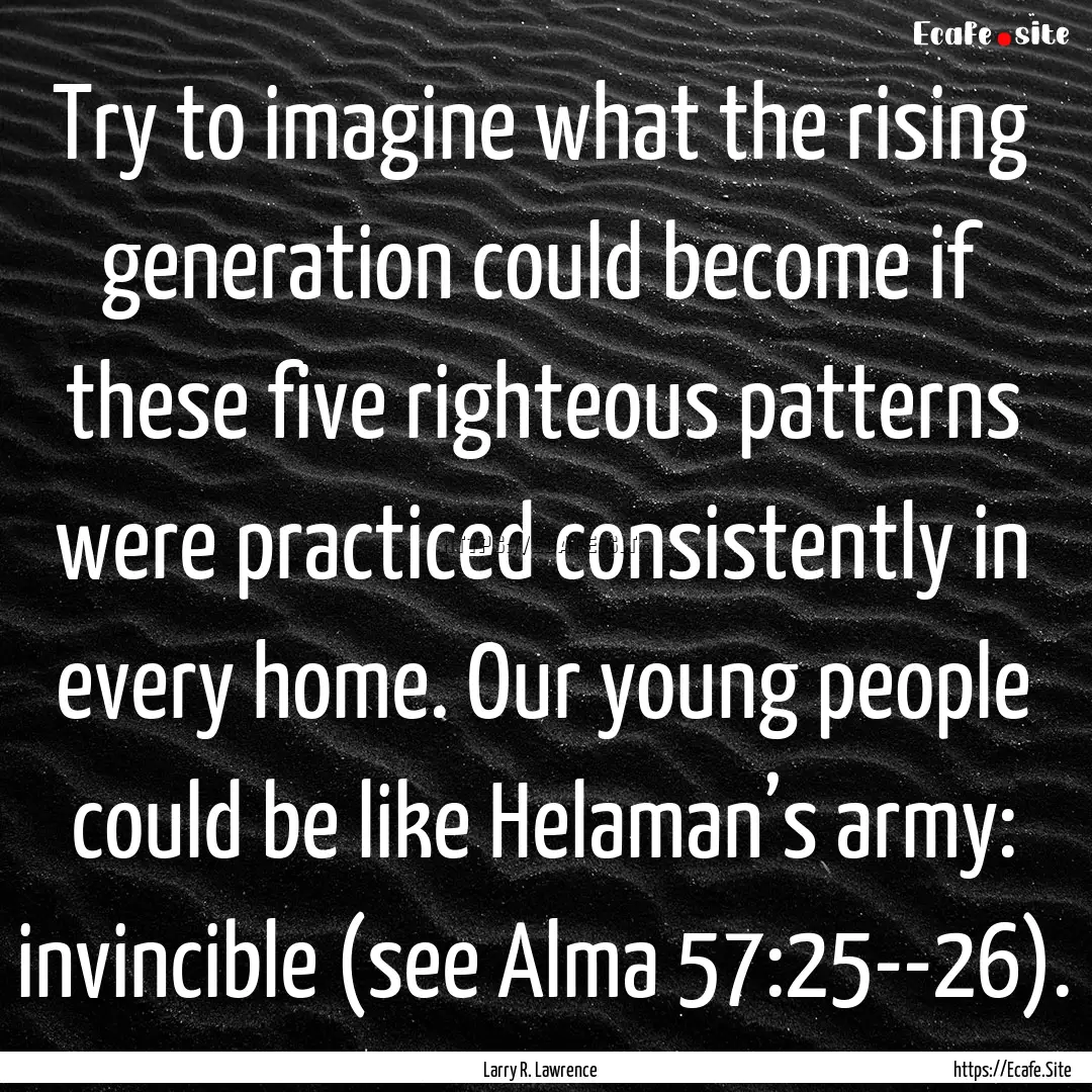 Try to imagine what the rising generation.... : Quote by Larry R. Lawrence