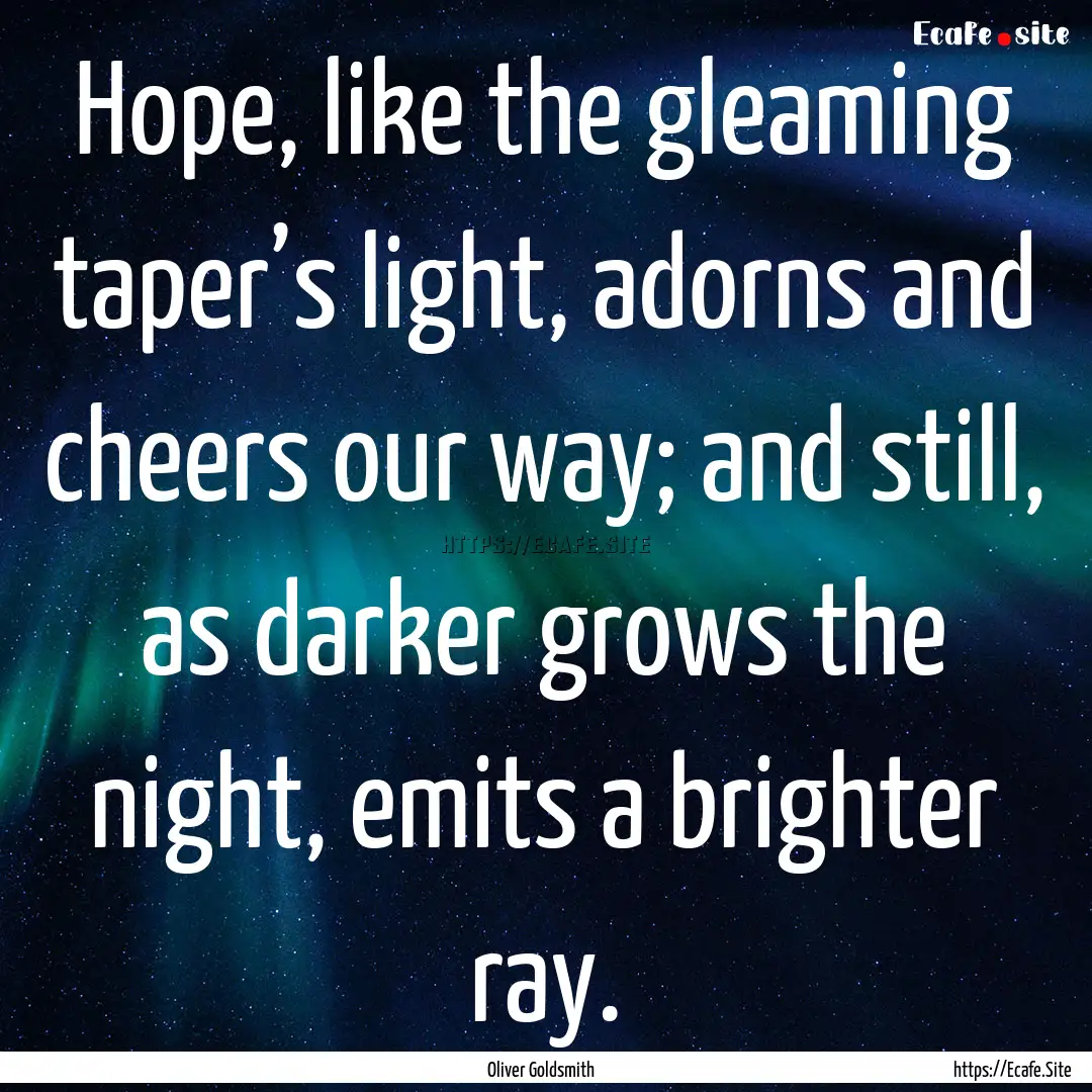 Hope, like the gleaming taper’s light,.... : Quote by Oliver Goldsmith