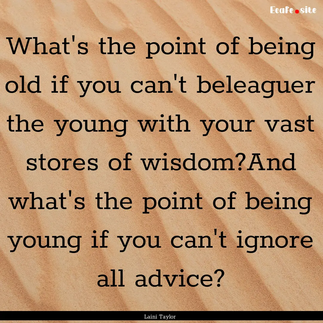 What's the point of being old if you can't.... : Quote by Laini Taylor