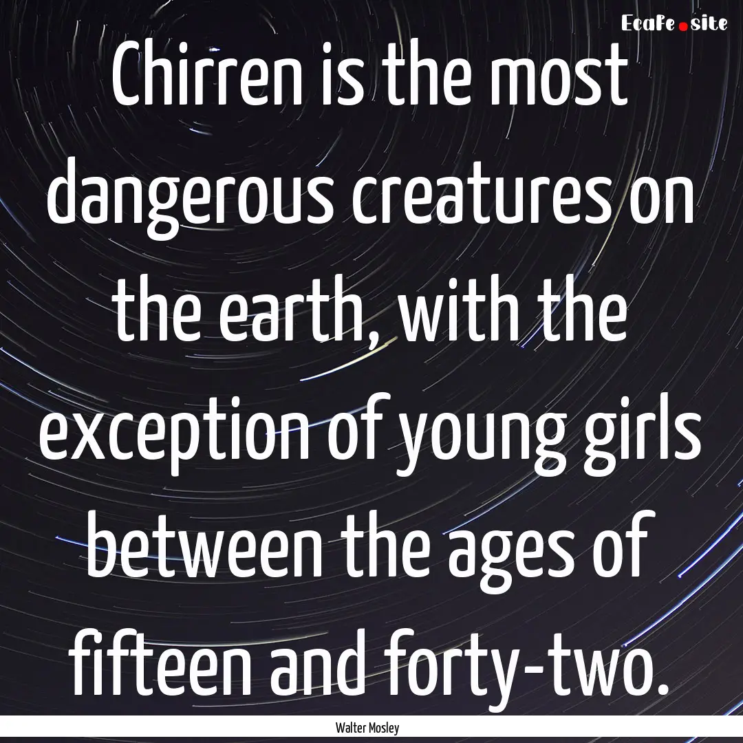 Chirren is the most dangerous creatures on.... : Quote by Walter Mosley