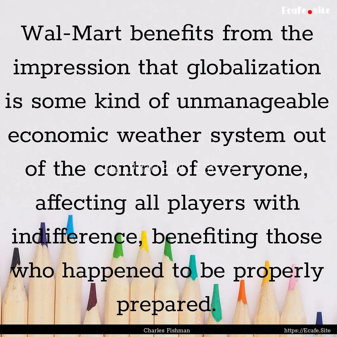 Wal-Mart benefits from the impression that.... : Quote by Charles Fishman